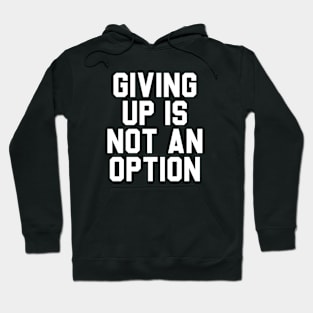 Giving Up Is Not An Option. Hoodie